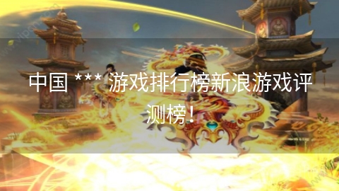 中国 *** 游戏排行榜新浪游戏评测榜！